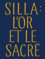 Silla : L'Or Et Le Sacré : Trésors Royaux De Corée