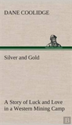 Bertrand.pt - Silver And Gold A Story Of Luck And Love In A Western Mining Camp