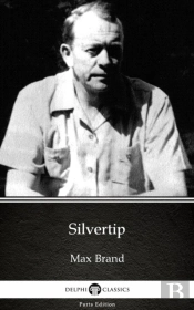 Silvertip By Max Brand - Delphi Classics (Illustrated)