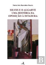 Silves e o Algarve - Uma Historia da Oposição à Ditadura (1926-1958)