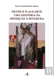 Silves e o Algarve - Uma Historia da Oposição à Ditadura (1926-1958)