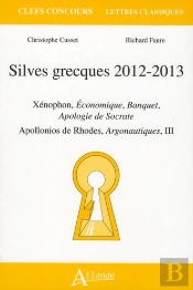 Silves Grecques 2012-2013 ; Apollonios De Rhodes, Argonautiques Iii ; Xénophon, Le Banquet Et Apologie De Socrate, Économique