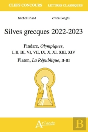 Silves Grecques 2022-2023 : Pindare, Olympiques, I, Ii, Iii, Vi, Vii, Ix, X, Xiii, Xiv ;  Platon, La République