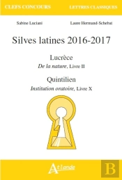 Silves Latines 2016-2017 ; Lucrèce, De La Nature Livre Ii ; Quintilien, Institution Oratoire Livre X