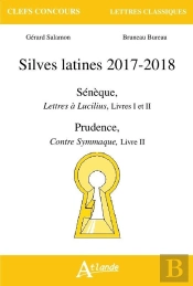 Silves Latines 2017-2018 ; Sénèque, Lettres À Lucilius, Livre I Et Ii ; Prudence, Contre Symmaque, Livre Ii