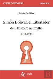 Simón Bolivar El Libertador : De L'Histoire Au Mythe ; 1810-1930