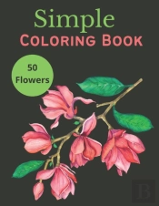 Simple Coloring Book - Easy Flowers Coloring Book For Anxiety And Stress Relief - Large Print Suitable For Dementia Patients And Seniors With Alzheimer'S