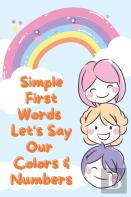 Simple First Words. Let'S Say Our Colors & Numbers