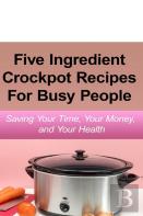 Simple Five Ingredient Crockpot Recipes For Busy People