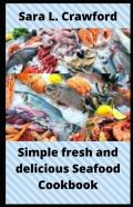 Simple Fresh And Delicious Seafood Cookbook