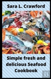 Simple Fresh And Delicious Seafood Cookbook