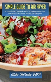 Simple Guide To Air Fryer: A Superlative