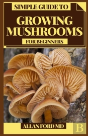 Simple Guide To Growing Mushrooms For Beginners