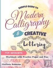 Simple Guide To Modern Calligraphy And Creative Lettering For Beginners