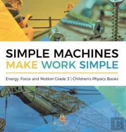 Bertrand.pt - Simple Machines Make Work Simple | Energy, Force And Motion Grade 3 | Children'S Physics Books