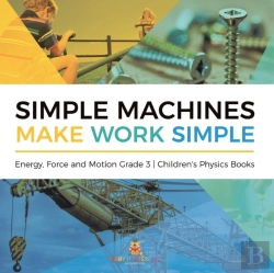 Bertrand.pt - Simple Machines Make Work Simple | Energy, Force And Motion Grade 3 | Children'S Physics Books
