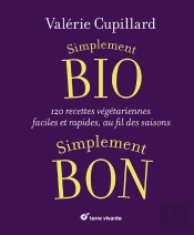 Simplement Bio, Simplement Bon ; 120 Recettes Végétariennes, Faciles Et Rapides Au Fil Des Saisons