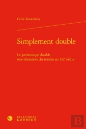 Simplement Double - Le Personnage Double, Une Obsession Du Roman Au Xxe Siecle