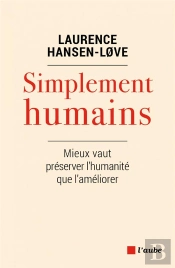Simplement Humains ; Mieux Vaut Préserver L'Humanité Que L'Améliorer