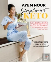 Simplement Kéto : Mes Conseils Et 50 Recettes Pour Maigrir Sans Frustration