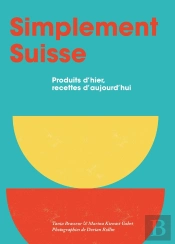 Simplement Suisse : Produits D'Hier, Recettes D'Aujourd Hui