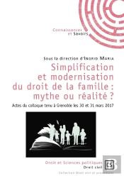 Simplification Et Modernisation Du Droit De La Famille : Mythe Ou Réalité ? Actes Du Colloque Tenu À Grenoble Les 30 Et 31 Mars 2017