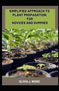 Simplified Approach To Plant Propagation For Novices And Dummies