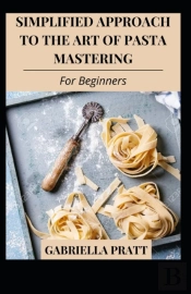 Simplified Approach To The Art Of Pasta Mastering For Beginners