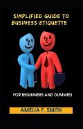 Simplified Guide To Business Etiquette For Beginners And Dummies