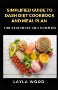 Simplified Guide To Dash Diet Cookbook And Meal Plan For Beginners And Dummies
