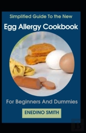 Simplified Guide To Egg Allergy Cookbook For Beginners And Dummies