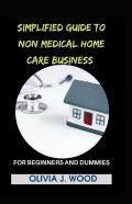 Simplified Guide To Non Medical Home Care Business For Beginners And Dummies
