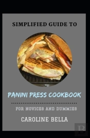 Simplified Guide To Panini Press Cookbook For Novices And Dummies