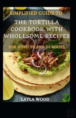 Bertrand.pt - Simplified Guide To The Tortilla Cookbook With Wholesome Recipes For Novices And Dummies
