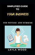 Simplified Guide To Yoga Business For Novices And Dummies