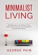 Simplify Your Life, Reduce Your Stress And Increase Your Happiness Through Minimalism