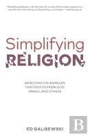 Simplifying Religion - Removing Barriers That Keep Us From God, Family, And Others