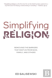 Simplifying Religion - Removing Barriers That Keep Us From God, Family, And Others