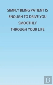 Simply Being Patient Is Enough To Drive You Smoothly Through Your Life!
