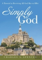 Simply God: A Tutorial In Receiving All God Has To Offer