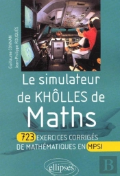 Simulateur De Khôlles De Mathématiques (Le) - 723 Exercices Corrigés De Mathématiques En Mpsi