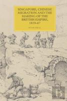 Singapore, Chinese Migration And The Making Of The British Empire, 1819-67