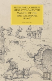 Singapore, Chinese Migration And The Making Of The British Empire, 1819-67