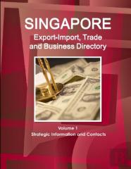 Singapore Export-Import, Trade And Business Directory Volume 1 Strategic Information And Contacts