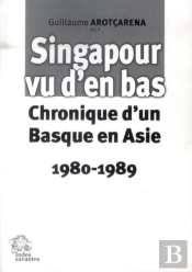 Singapour Vu D'En Bas : Chronique D'Un Basque En Asie 1980-1989