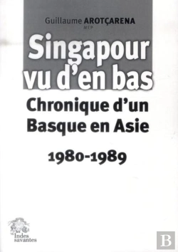 Bertrand.pt - Singapour Vu D'En Bas : Chronique D'Un Basque En Asie 1980-1989