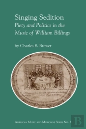 Singing Sedition - Piety And Politics In The Music Of William Billings