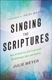 Singing The Scriptures Â€“ How All Believers Can Experience Breakthrough, Hope And Healing