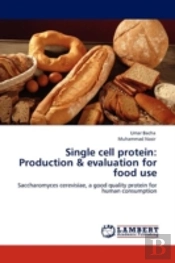 Single Cell Protein: Production & Evaluation For Food Use