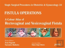 Single Surgical Procedures In Obstetrics And Gynaecology - 34 - Fistula Operations: A Colour Atlas Of Rectovaginal And Vesicovaginal Fistula